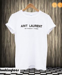 Aint Laurent Without Yves T shirt