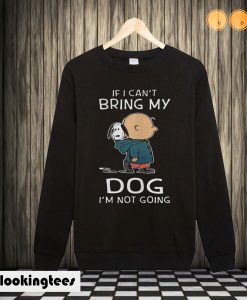 Charlie Brown Snoopy If I Can't Bring My Dog I'm Not Going Sweatshirt