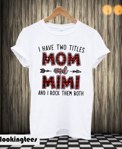 I Have Two Titles Mom And Mimi And I Rock Them Both T shirt