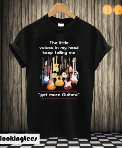 The Little Voices In My Head Keep Telling Me Get More Guitars T shirt