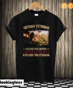 Vietnam Veterans Good Soldiers Betrayed By Gutless Politicians T shirt