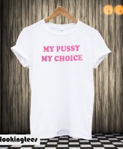 my pussy my choice T shirt