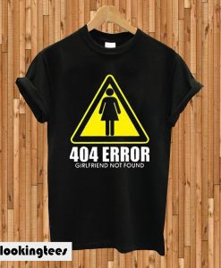 404 Girlfriend Not Found T-shirt