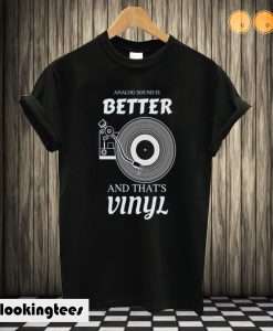 Analog Sound is Better and That’s Vinyl T-shirt