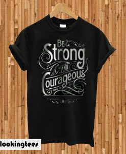 Be Strong And Courageous T-shirt