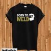 Born To Weld T-shirt