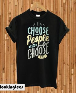 Choose People Who Choose T-Shirt