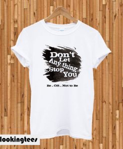 Don't Let Any thing Stop Yo T-Shirt