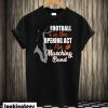 Football is the Opening Act for Marching T-shirt