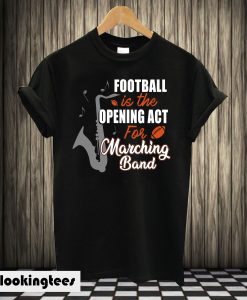 Football is the Opening Act for Marching T-shirt