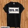 Hug Me You Will Feel Better T-shirt