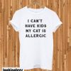 I Can’t Have Kids My Cat Is Allergic T-shirt