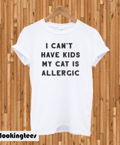I Can’t Have Kids My Cat Is Allergic T-shirt