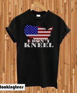 I Don’t Kneel Patriotic Stand For The Flag T-shirt