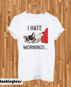 I Hate Mornings Bulldog T-shirt