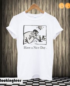 I Have A Nice Day T-shirt