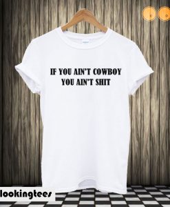 If You Ain’t Cowboy You Ain’t Shit T-shirt