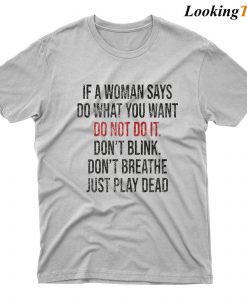 If a Woman Says Do What You Want T-Shirt