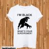 Im Black Whats Your Superpower T-shirt