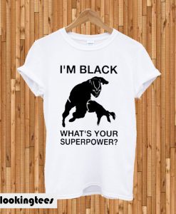 Im Black Whats Your Superpower T-shirt