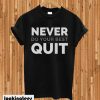 Never do your best quit T-shirt