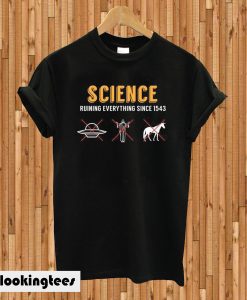 Science Ruining Everything Since 1543 T-shirt