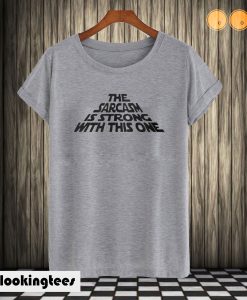 The Sarcasm is Strong T-shirt