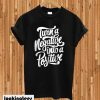 Trun A Negative into A Positive T-shirt