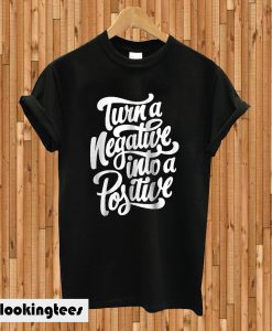 Trun A Negative into A Positive T-shirt