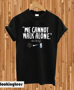 We Cannot Walk Alone NBA MLK T-shirt