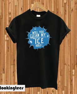 Will you clean my ice hole ice fishing T-shirt