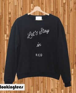 lets stay in bed sweatshirt