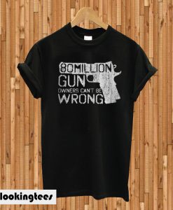 80 Million Gun Owners Can’t Be Wrong T-shirt