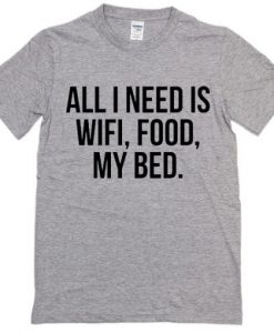 All I Need Is Wifi Food My Bed T-Shirt