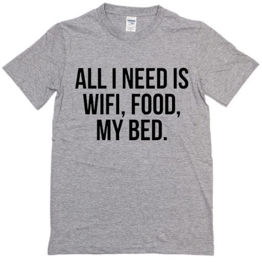 All I Need Is Wifi Food My Bed T-Shirt