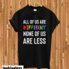 All of us are different none of us are less T-shirt