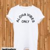 Aloha Vibes Only T-shirt