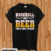 Baseball and Beer That s Why I m Here T-shirt