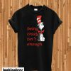 Being Crazy Isn't Enough T-shirt