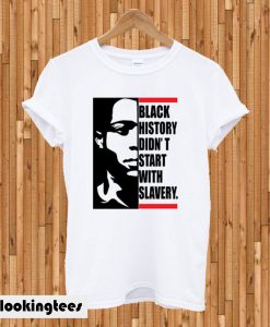 Black History Didn’t Start With Slavery T-shirt