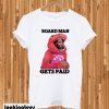 Board Man Gets Paid Unisex T-shirt