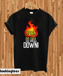 Burn It All Down T-shirt