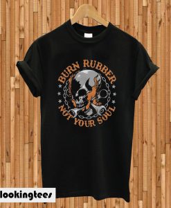 Burn Rubber Not Your Soul T-shirt