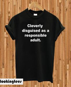 Cleverly disguised as a responsible adult T-shirt