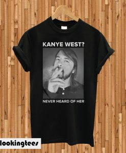 Dave Grohl Kanye West Never Heard of Her T-shirt