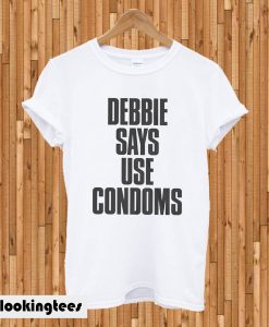 Debbie says use condoms T-shirt