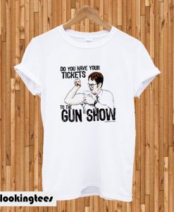 Do you have your tickets to the gun show T-shirt