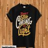 Dont Stop Chasing The Light T-shirt