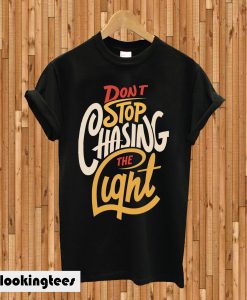 Dont Stop Chasing The Light T-shirt