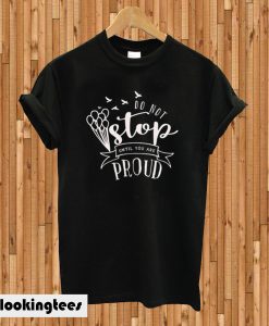 Don't stop until you're proud T-shirt